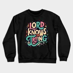 Lord knows I am trying Crewneck Sweatshirt